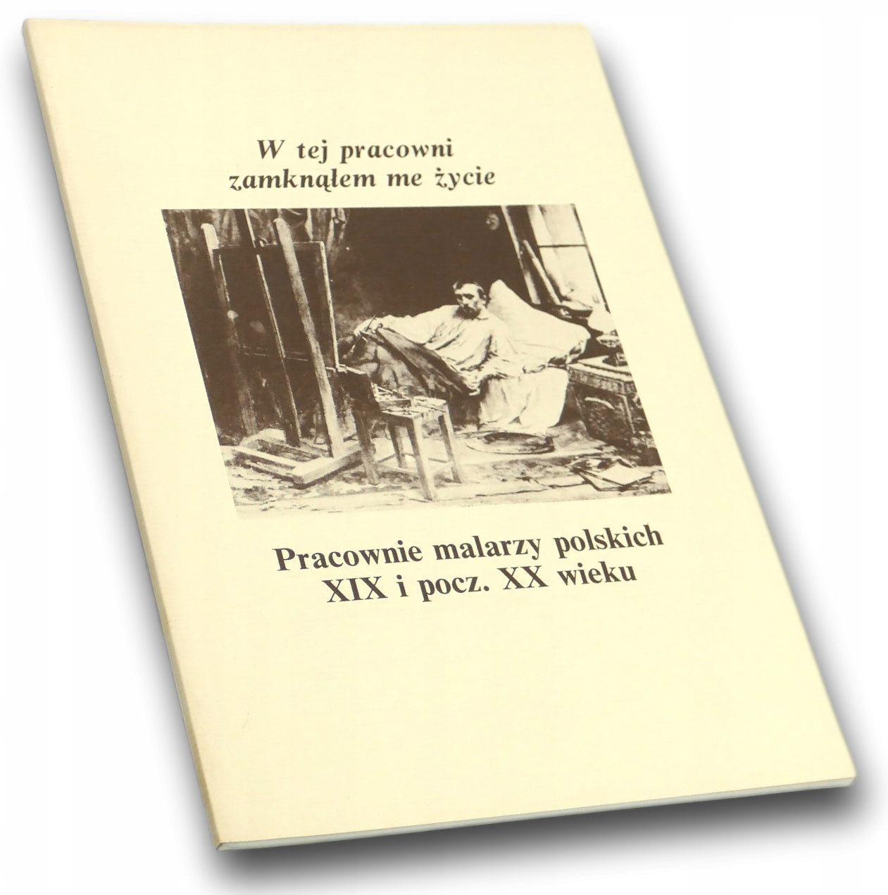 W tej pracowni zamknąłem me życie. Pracownie malarzy polskich XIX i XX w.