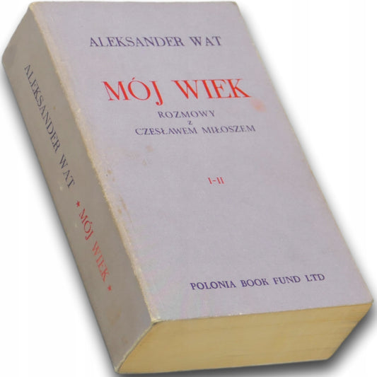 Mój wiek. Pamiętnik mówiony. Rozmowy z Czesławem Miłoszem Aleksander Wat