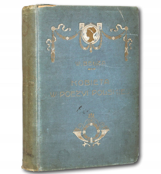 Kobieta w poezyi polskiej. Głosy poetów o kobiecie W. Bełza [Warszawa 1907]