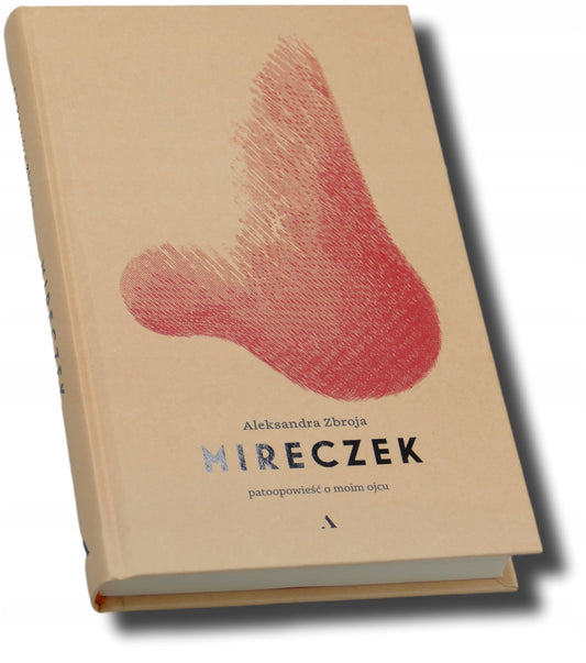Mireczek Patoopowieść o moim ojcu Aleksandra Zbroja