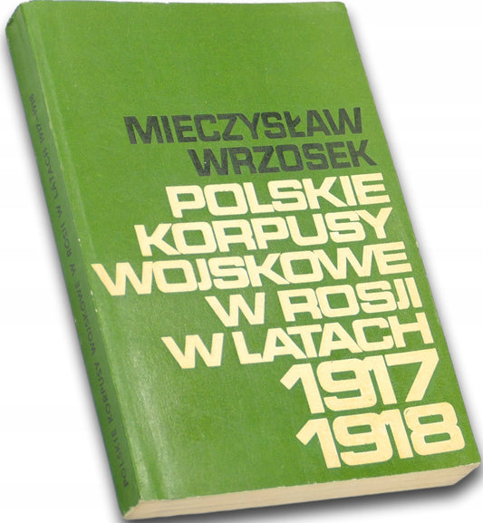 Polskie korpusy wojskowe w Rosji w latach 1917-1918 Wrzosek Mieczysław