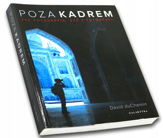 Poza kadrem. Żyć fotografią, żyć z fotografii David duChemin