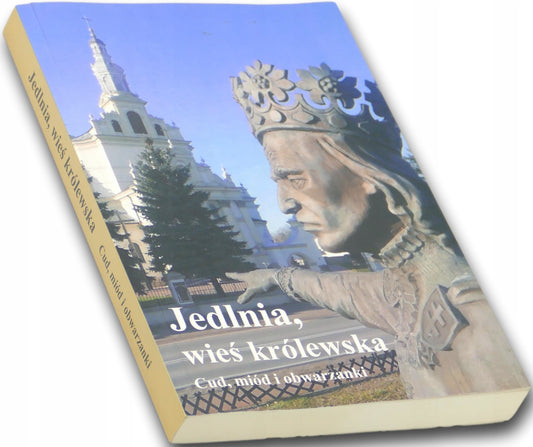 Jedlnia, wieś królewska. Cud, miód i obwarzanki Danuta Szegda-Pestka (red.)