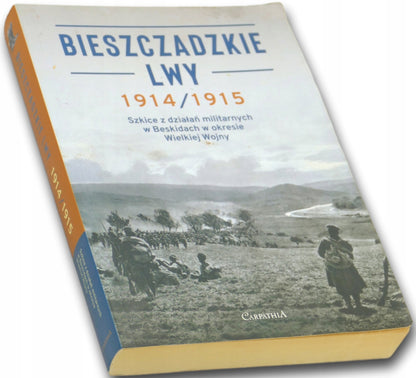 Bieszczadzkie lwy 1914/1915. Szkice z działań militarnych w Beskidach.