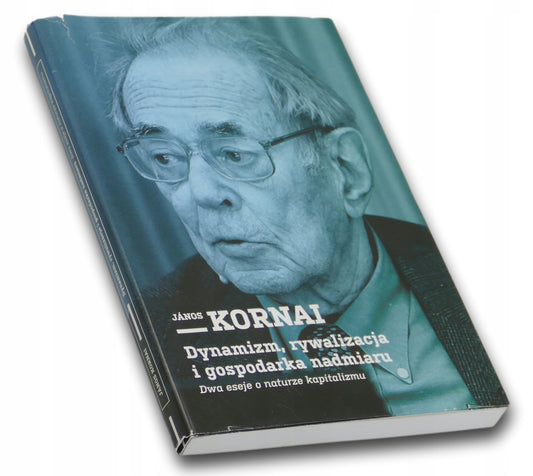 Dynamizm, rywalizacja i gospodarka nadmiaru Janos Kornai