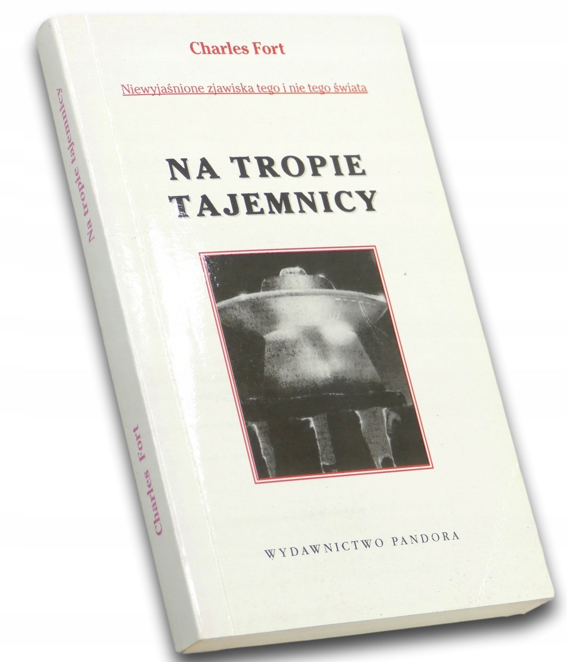 Niewyjaśnione zjawiska tego i nie tego świata. Na tropie tajemnicy, C. Fort
