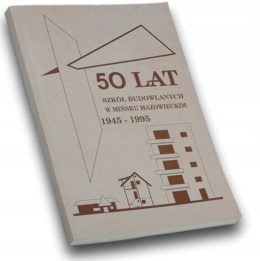50 lat Szkół Budowlanych w Mińsku Mazowieckiem 1945-1995