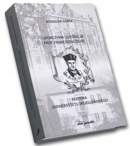 Uporczywa lustracja prof. Franciszka Ziejki Rektora UJ Bogusław Górka
