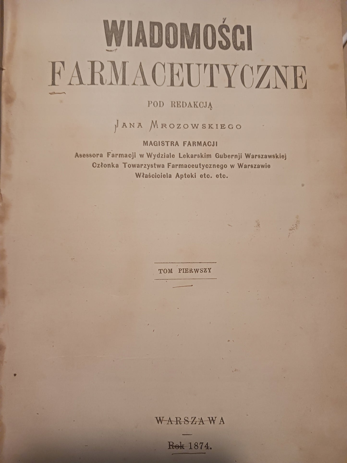 Wiadomości farmaceutyczne Tom I red. Jan Mrozowski [pełny rocznik 1874 r.]