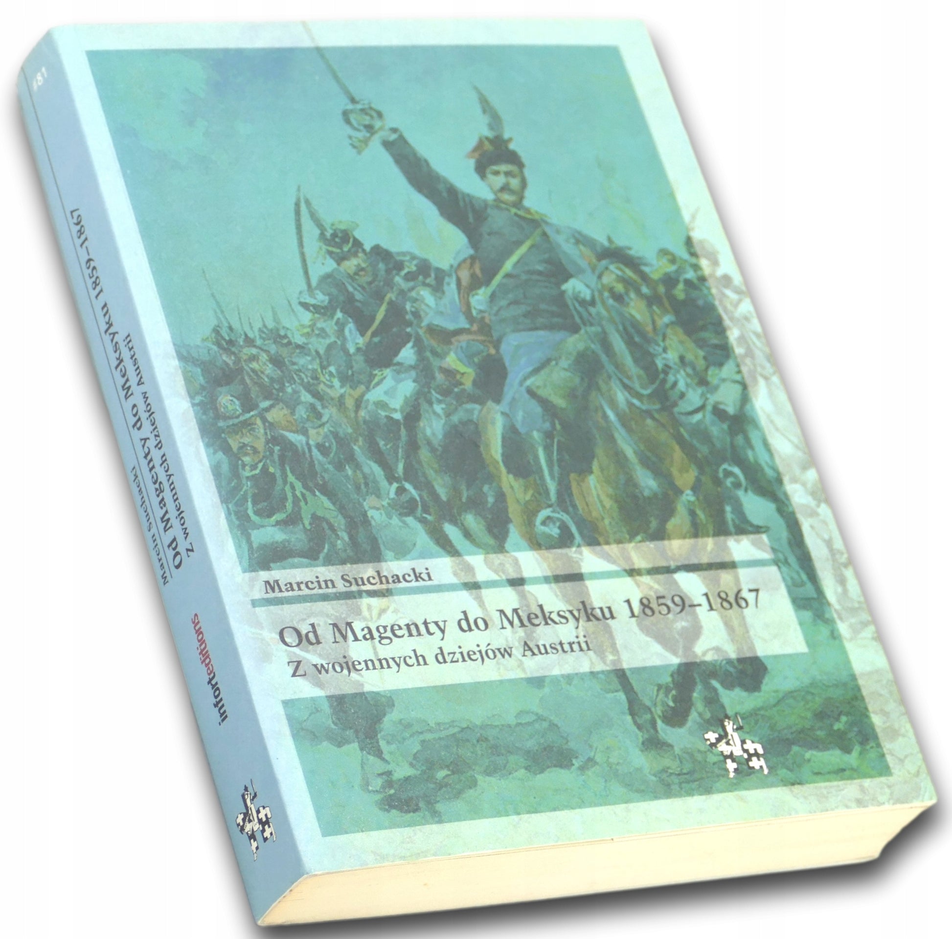 Od Magenty do Meksyku 1859-1867. Z wojennych dziejów Austrii M. Suchacki