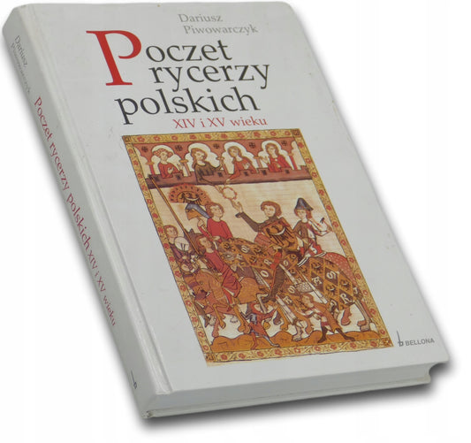 Poczet rycerzy polskich XIV i XV wieku Dariusz Piwowarczyk