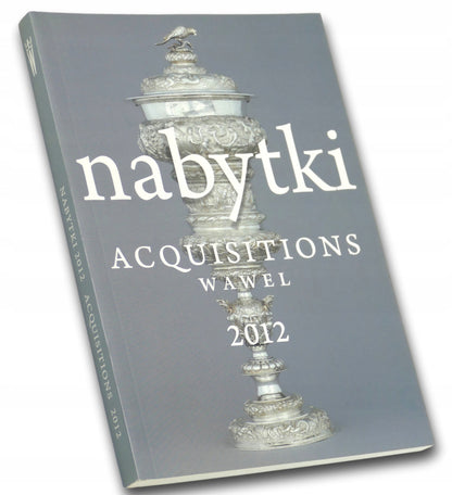 Nabytki 2012 / Acquisitions 2012 Zamek Królewski na Wawelu