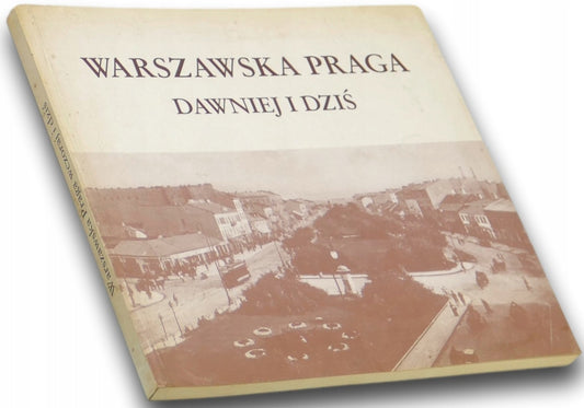 WARSZAWSKA PRAGA DAWNIEJ I DZIŚ