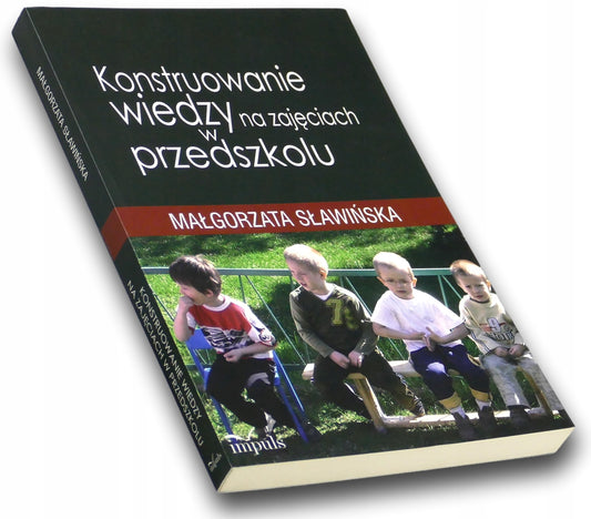 Konstruowanie wiedzy na zajęciach w przedszkolu Małgorzata Sławińska