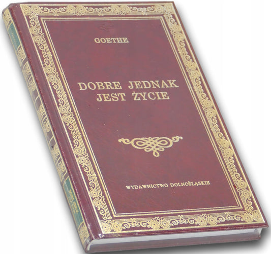 Dobre jednak jest życie Goethe Johann Wolfgang [Wydawnictwo Dolnośląskie]