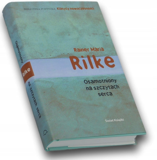 Osamotniony na szczytach serca Rainer Maria Rilke
