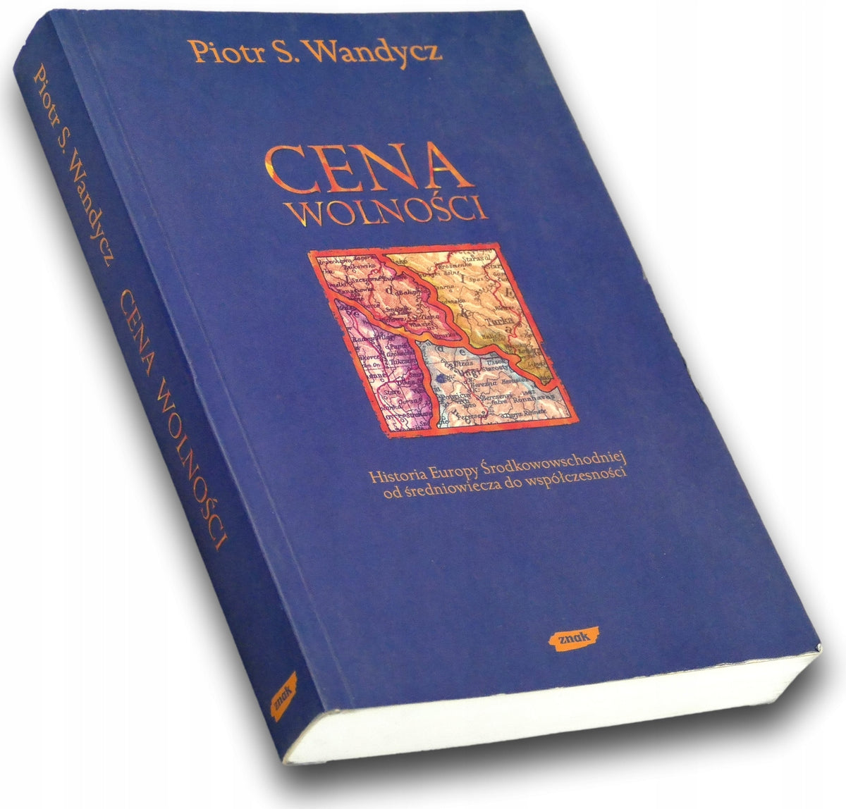 Cena wolności. Historia Europy Środkowowschodniej Piotr Wandycz