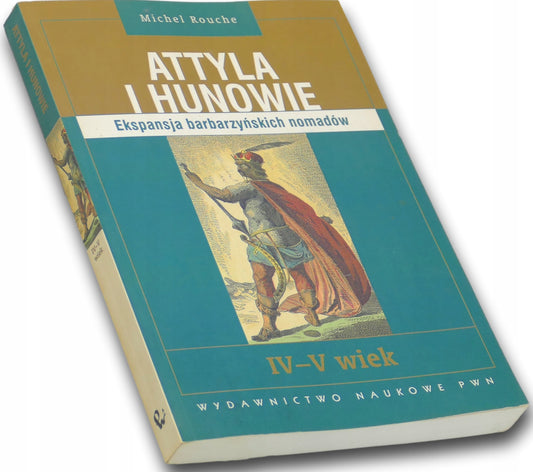 Attyla i Hunowie. Ekspansja barbarzyńskich nomadów. IV - V wiek, M. Rouche