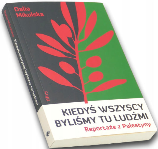 Kiedyś wszyscy byliśmy tu ludźmi. Reportaże z Palestyny Dalia Mikulska