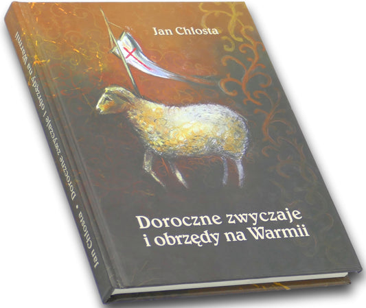 Doroczne zwyczaje i obrzędy na Warmii - Jan Chłosta, ilustracje: Jarosław