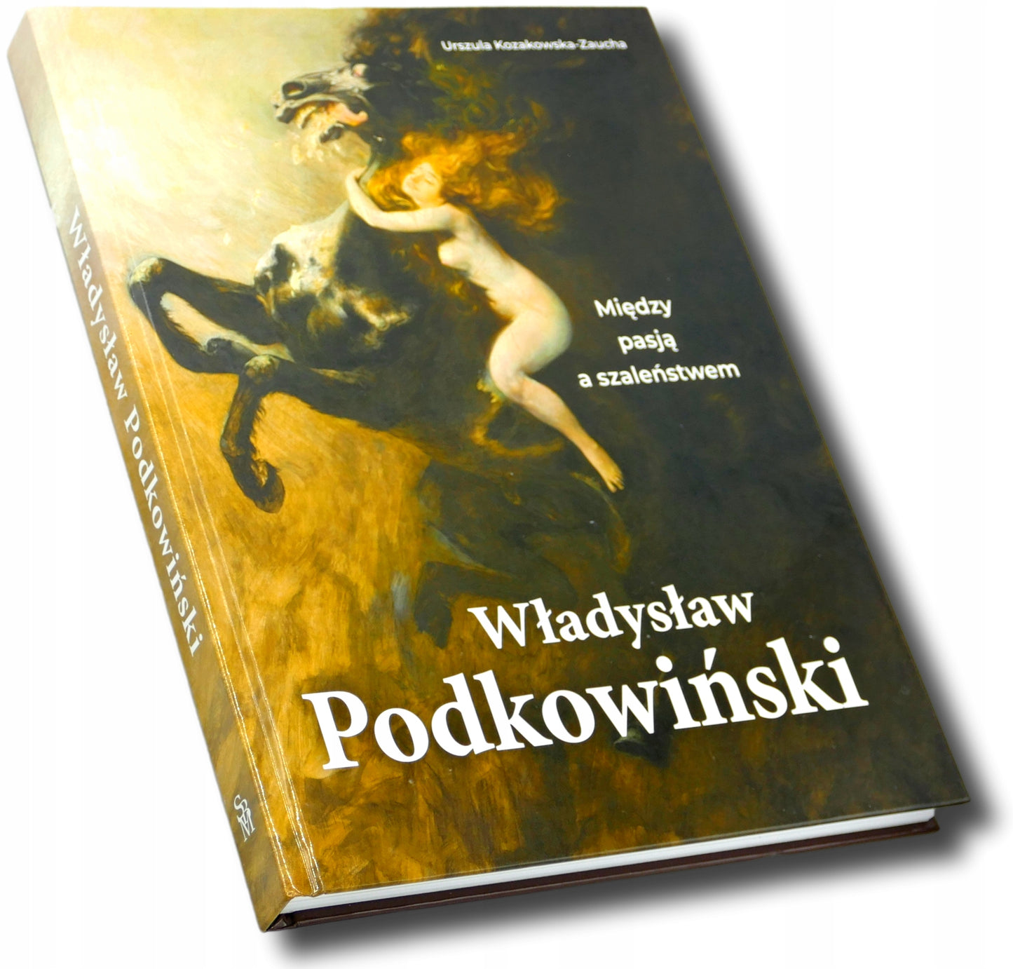 Władysław Podkowiński. Między pasją a szaleństwem Urszula Kozakowska-Zaucha