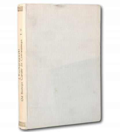 Od białego Caratu do Czerwonego [t. II] Jan Kucharzewski [Warszawa 1925]