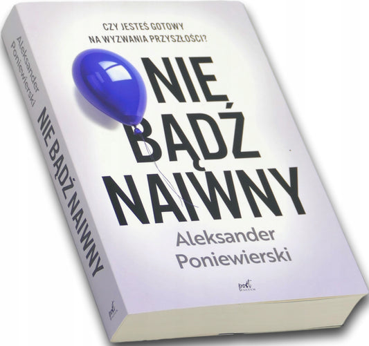 NIE BĄDŹ NAIWNY, ALEKSANDER PONIEWIERSKI