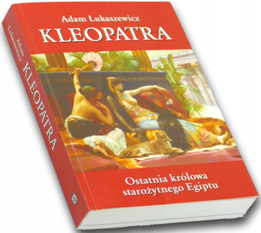 Kleopatra. Ostatnia królowa starożytnego Egiptu Adam Łukaszewicz