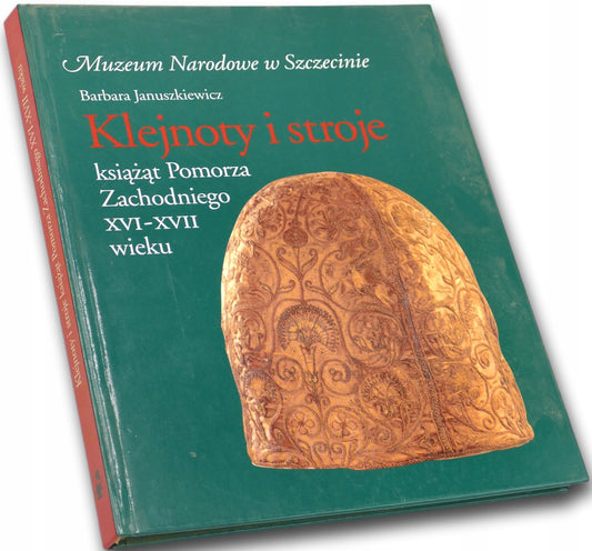Klejnoty i stroje książąt Pomorza Zachodniego XVI-XVII wieku -Januszkiewicz