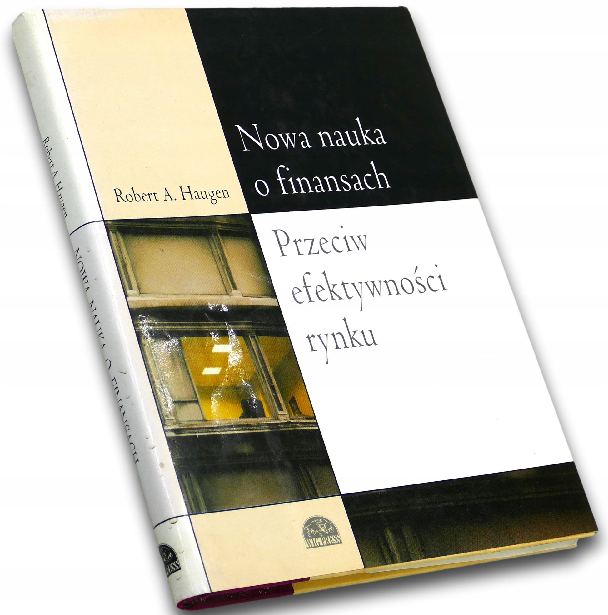 Nowa nauka o finansach. Przeciw efektywności rynku Robert A. Haugen