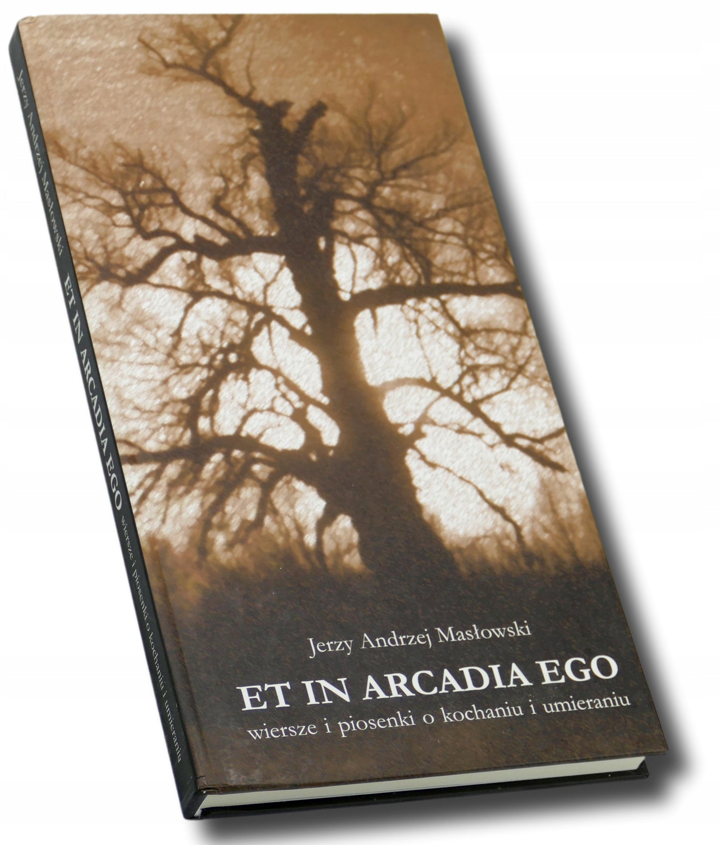 Et in Arcadia Ego Wiersze i piosenki o kochaniu i umieraniu-J. A. Masłowski