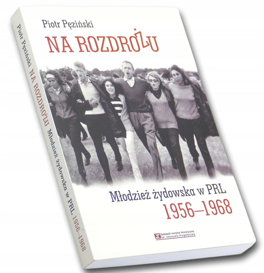 Piotr Pęziński Na Rozdrożu Młodzież żydowska w PRL 1956-1968