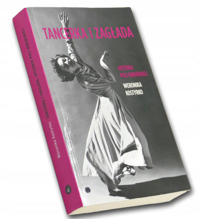Tancerka i zagłada Historia Poli Nireńskiej Weronika Kostyrko