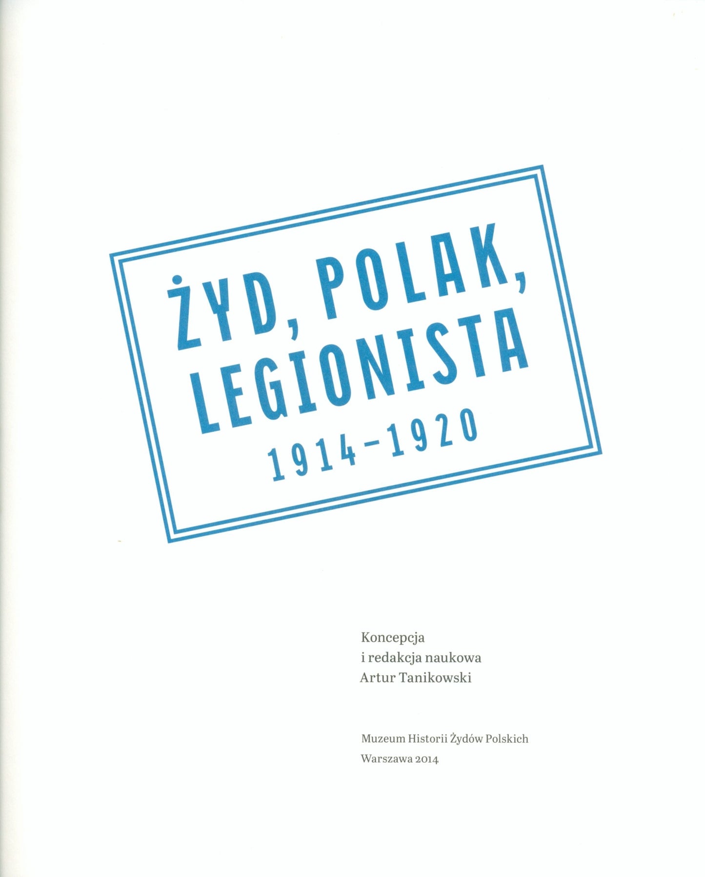 Żyd, Polak, Legionista: 1914 - 1920; red. Artur Tanikowski [Warszawa 2014]
