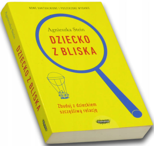 Dziecko z bliska. Zbuduj z dzieckiem szczęśliwą relację - Agnieszka Stein