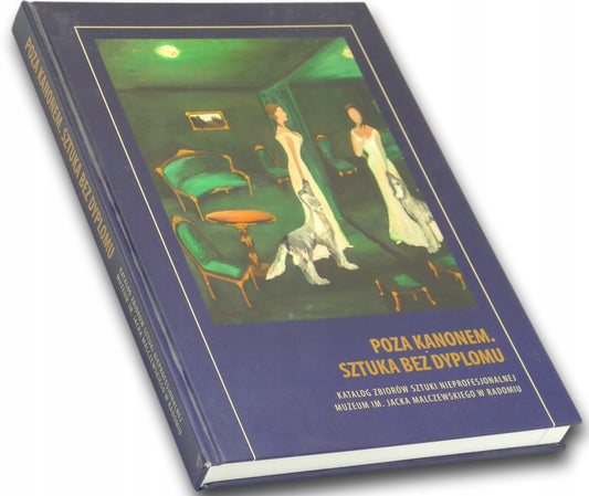 Poza kanonem. Sztuka bez dyplomu; Katalog zbiorów sztuki... Praca zbiorowa
