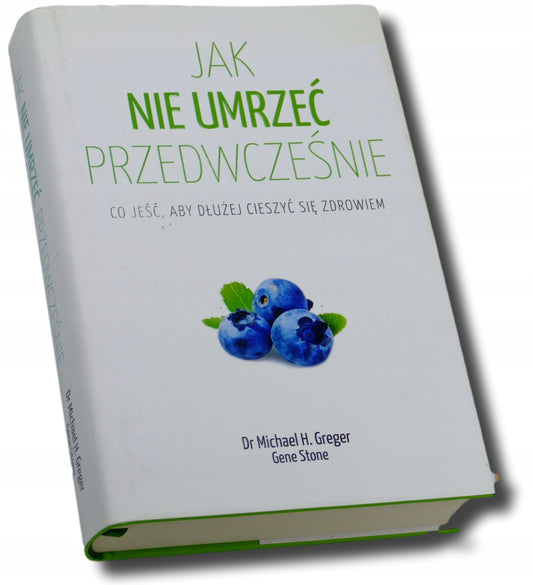 Jak nie umrzeć przedwcześnie Michael Greger, Gene Stone