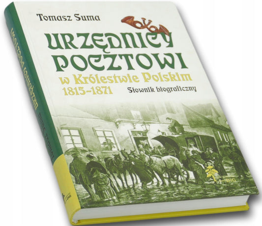 Urzędnicy pocztowi w Królestwie Polskim 1815-1871 Suma Tomasz [NAKŁAD 500]