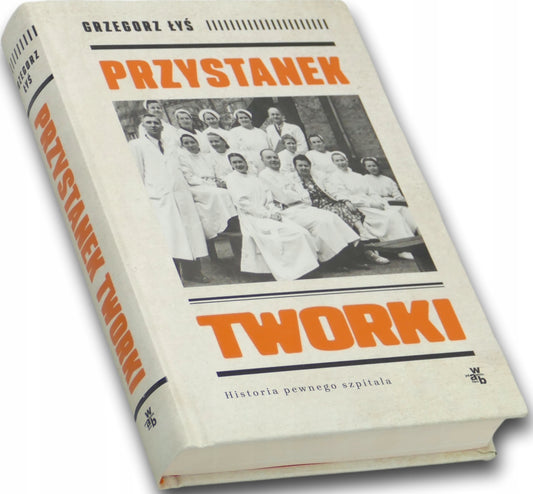 Przystanek Tworki. Historia pewnego szpitala Grzegorz Łyś