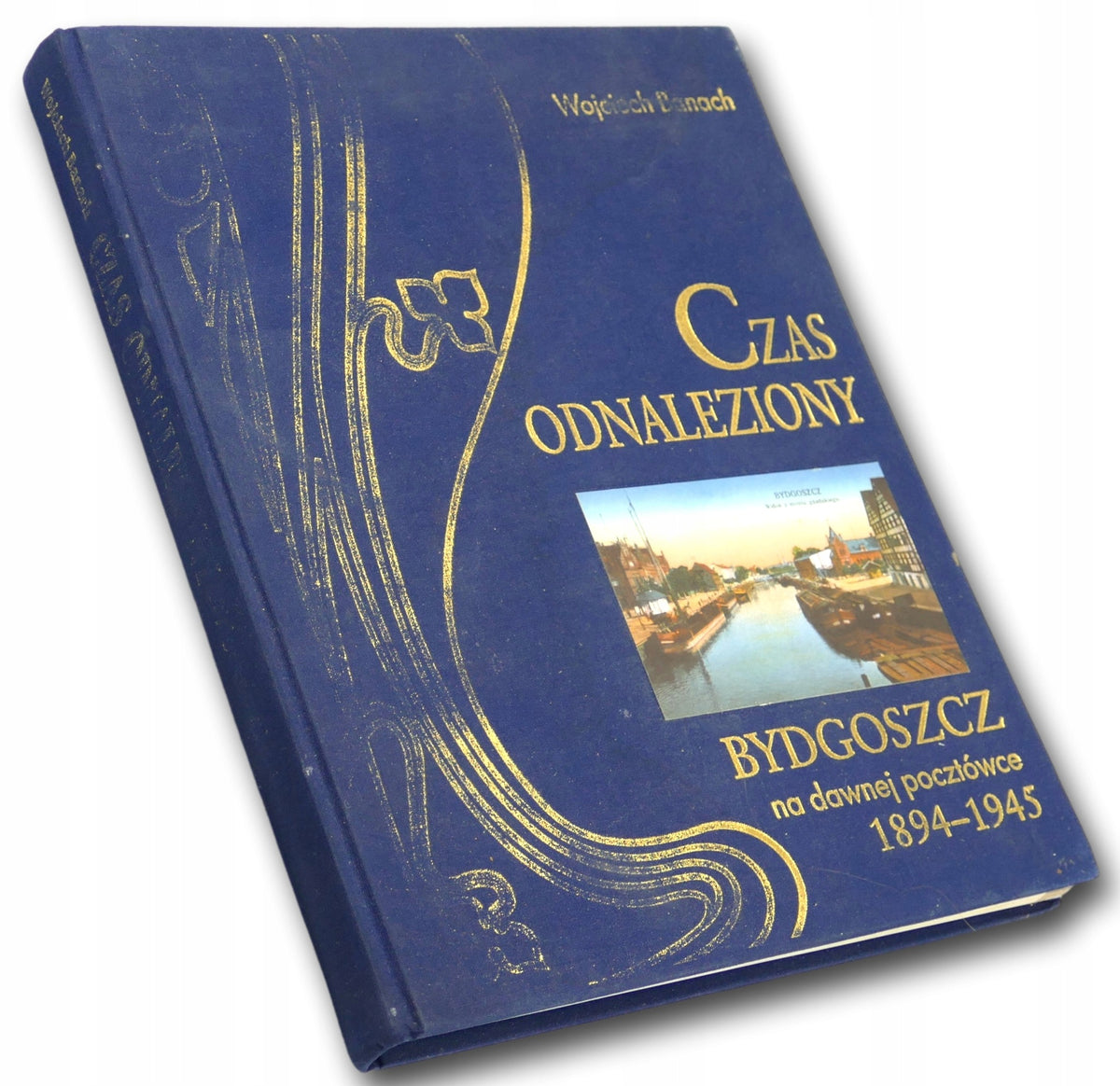 Czas odnaleziony Bydgoszcz na dawnej pocztówce 1894-1945, Wojciech Banach