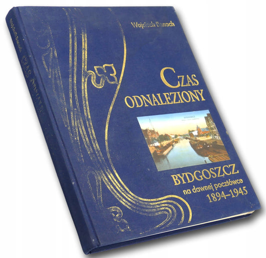 Czas odnaleziony Bydgoszcz na dawnej pocztówce 1894-1945, Wojciech Banach