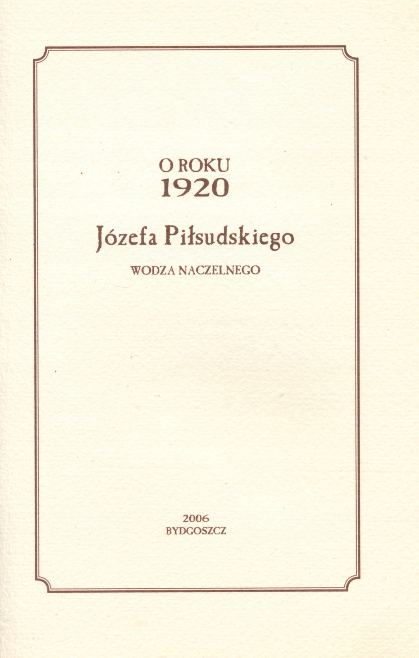 O roku 1920 Józefa Piłsudskiego wodza naczelnego [Bydgoszcz 2006]