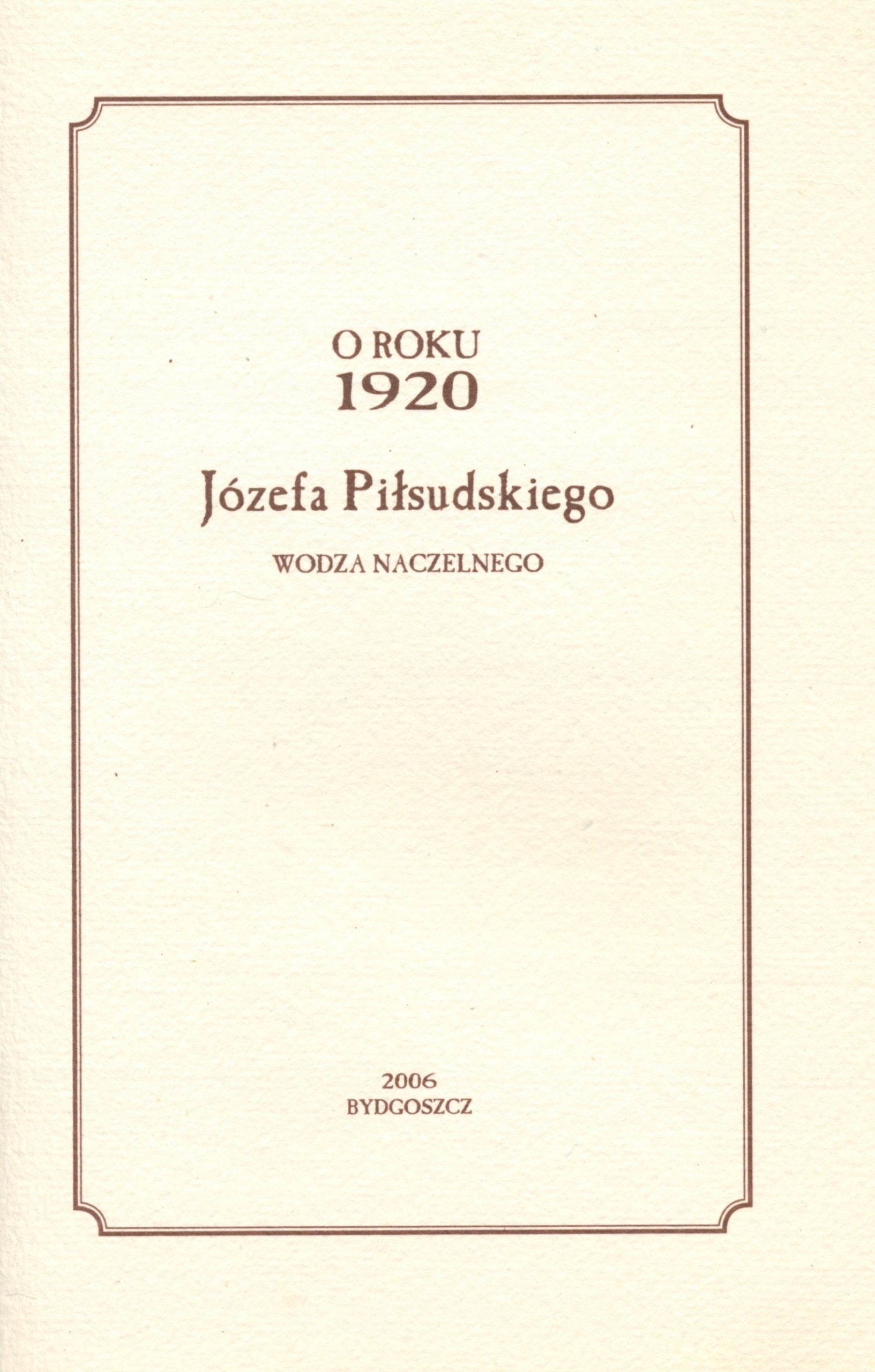 O roku 1920 Józefa Piłsudskiego wodza naczelnego [Bydgoszcz 2006]