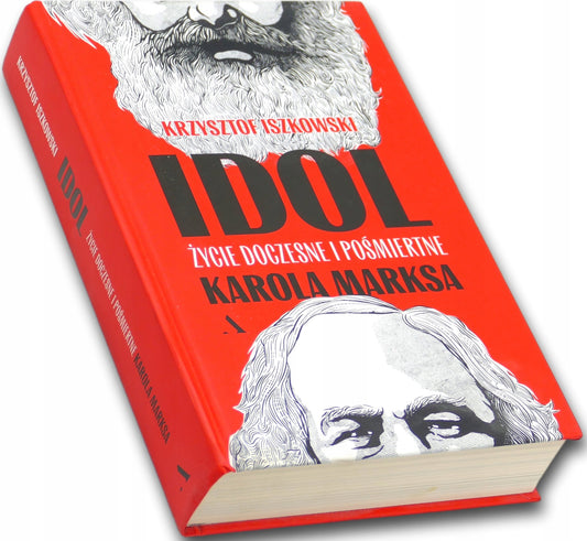 Idol. Życie doczesne i pośmiertne Karola Marksa Krzysztof Iszkowski