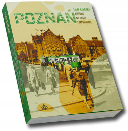 Poznań Historie nieznane i zapomniane Filip Czekała [Wyd. Poznańskie]