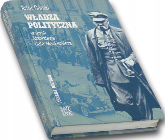 Artur Górski Władza Polityczna w myśli Stanisława Cata-Mackiewicza