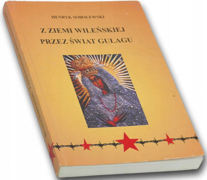 Z ziemi i wileńskiej przez świat gułagu Henryk Sobolewski [dedykacja]