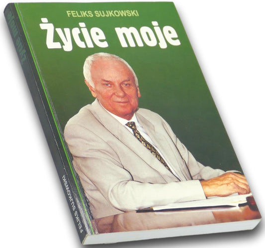 Życie moje Feliks Sujkowski [dedykacja odautorska]
