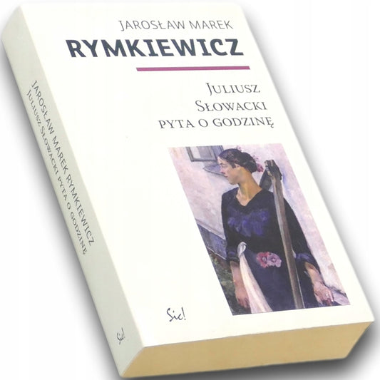 Juliusz Słowacki pyta o godzinę - Jarosław Marek Rymkiewicz