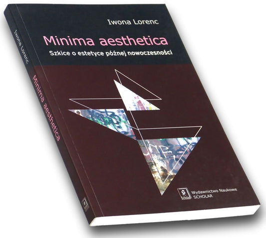 Minima aesthetica Szkice o estetyce późnej nowoczesności Iwona Lorenc